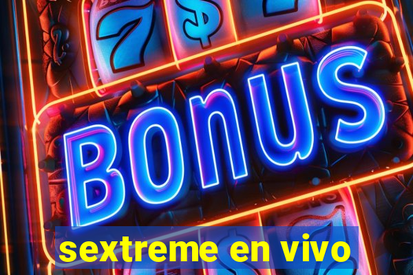 sextreme en vivo